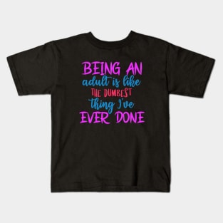 being an adult is like the dumbest thing i've ever done Kids T-Shirt